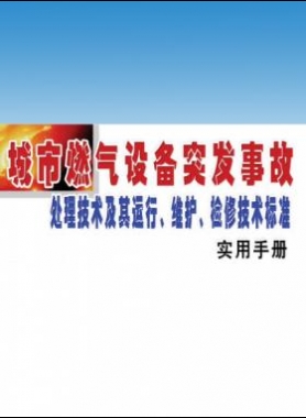 城市燃?xì)庠O(shè)備突發(fā)事故處理技術(shù)及其運行、維護(hù)、檢修技術(shù)標(biāo)準(zhǔn)實用手冊